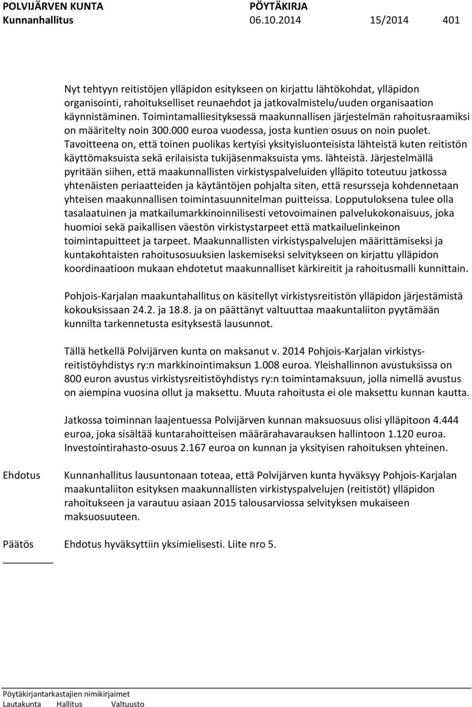 Toimintamalliesityksessä maakunnallisen järjestelmän rahoitusraamiksi on määritelty noin 300.000 euroa vuodessa, josta kuntien osuus on noin puolet.