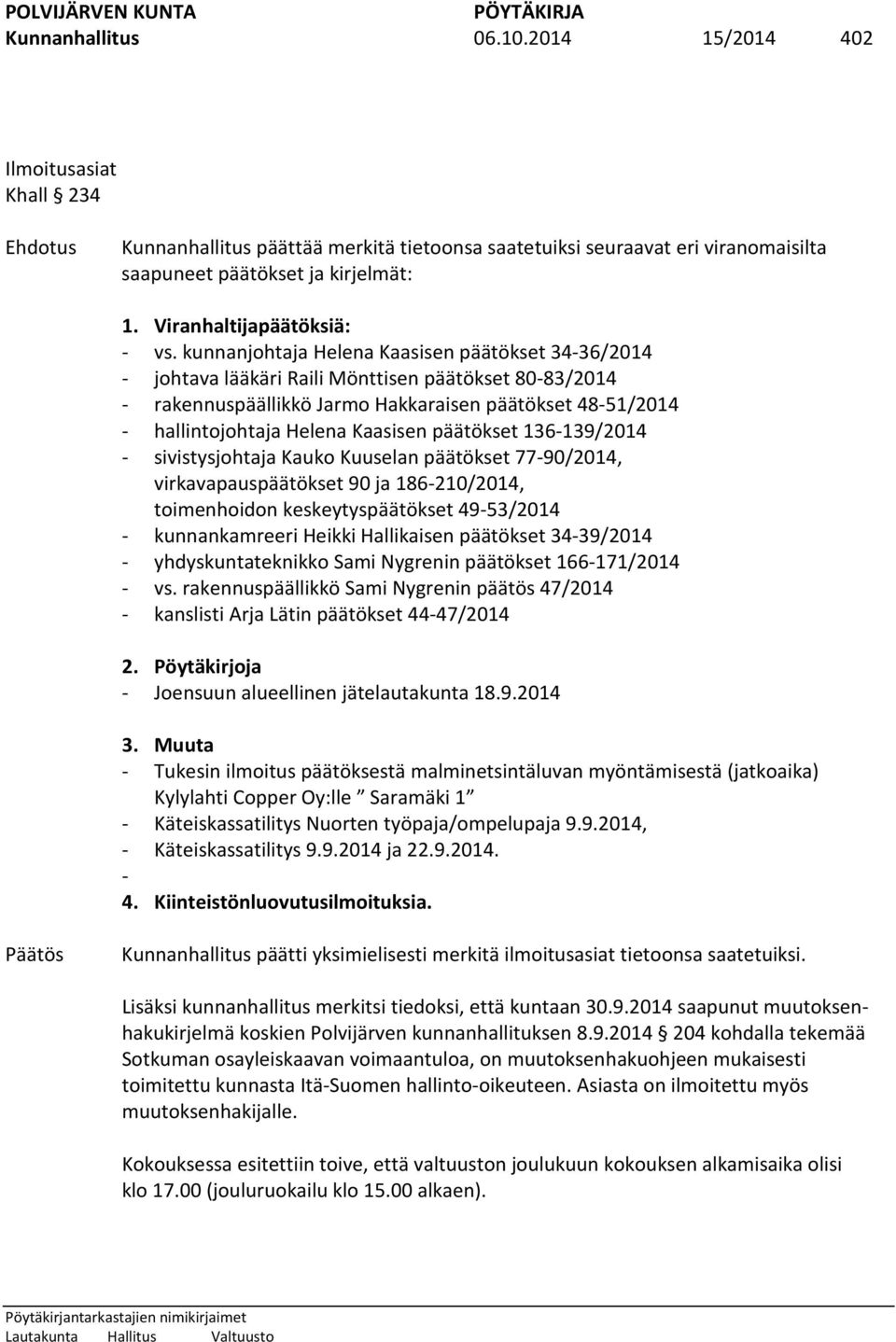 kunnanjohtaja Helena Kaasisen päätökset 34-36/2014 - johtava lääkäri Raili Mönttisen päätökset 80-83/2014 - rakennuspäällikkö Jarmo Hakkaraisen päätökset 48-51/2014 - hallintojohtaja Helena Kaasisen