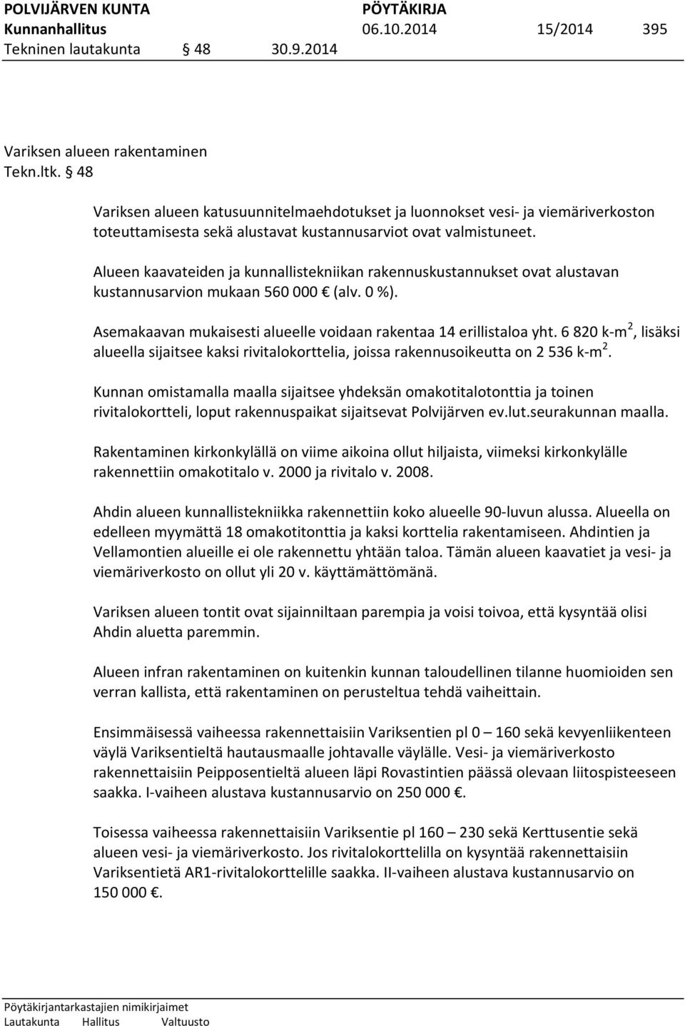 Alueen kaavateiden ja kunnallistekniikan rakennuskustannukset ovat alustavan kustannusarvion mukaan 560 000 (alv. 0 %). Asemakaavan mukaisesti alueelle voidaan rakentaa 14 erillistaloa yht.