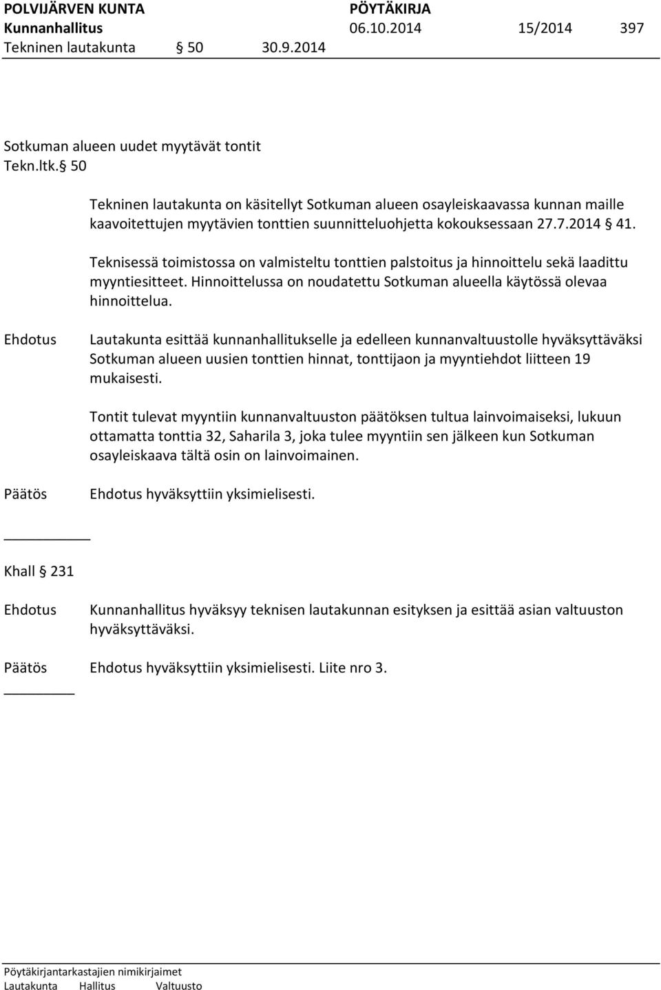 Teknisessä toimistossa on valmisteltu tonttien palstoitus ja hinnoittelu sekä laadittu myyntiesitteet. Hinnoittelussa on noudatettu Sotkuman alueella käytössä olevaa hinnoittelua.