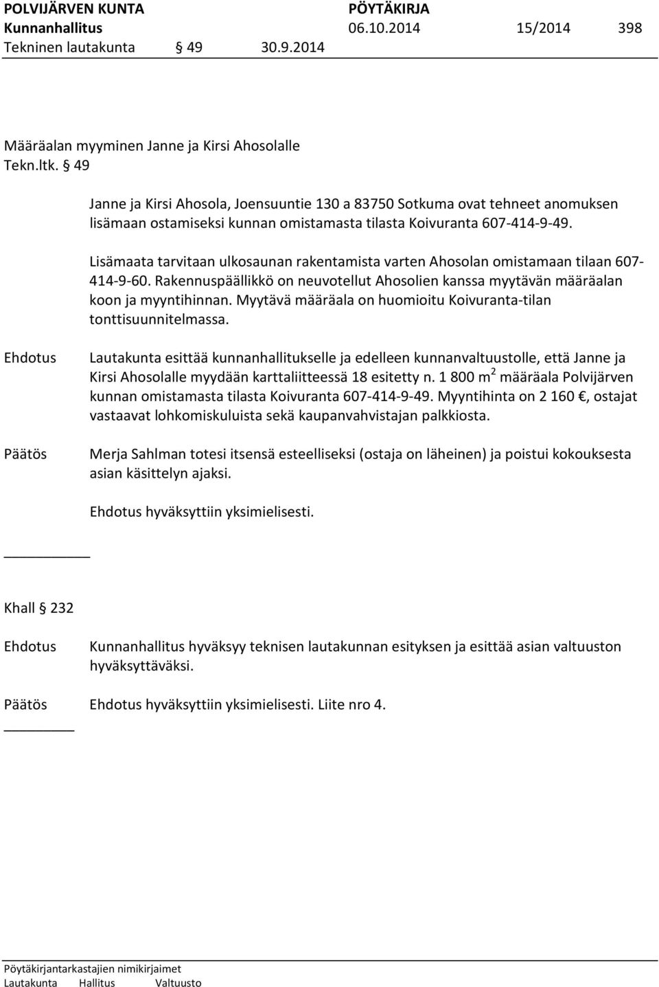 Lisämaata tarvitaan ulkosaunan rakentamista varten Ahosolan omistamaan tilaan 607-414-9-60. Rakennuspäällikkö on neuvotellut Ahosolien kanssa myytävän määräalan koon ja myyntihinnan.