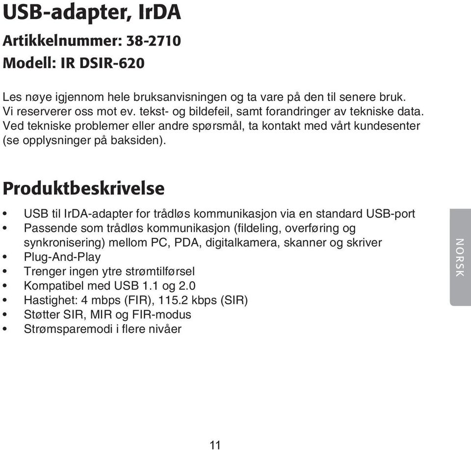 Produktbeskrivelse USB til IrDA-adapter for trådløs kommunikasjon via en standard USB-port Passende som trådløs kommunikasjon (fildeling, overføring og synkronisering) mellom PC, PDA,