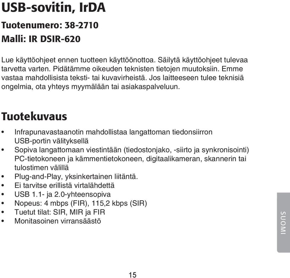 Tuotekuvaus Infrapunavastaanotin mahdollistaa langattoman tiedonsiirron USB-portin välityksellä Sopiva langattomaan viestintään (tiedostonjako, -siirto ja synkronisointi) PC-tietokoneen ja