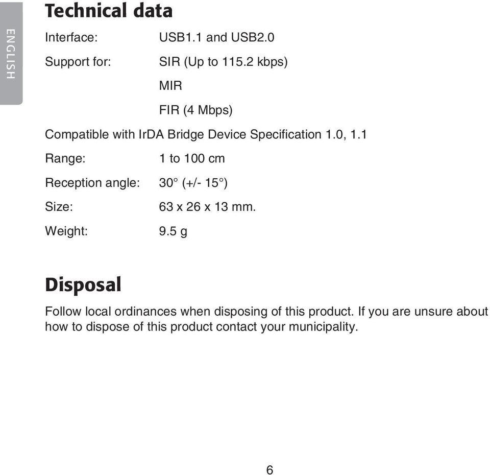 1 Range: 1 to 100 cm Reception angle: 30 (+/- 15 ) Size: x 26 x 13 mm. Weight: 9.