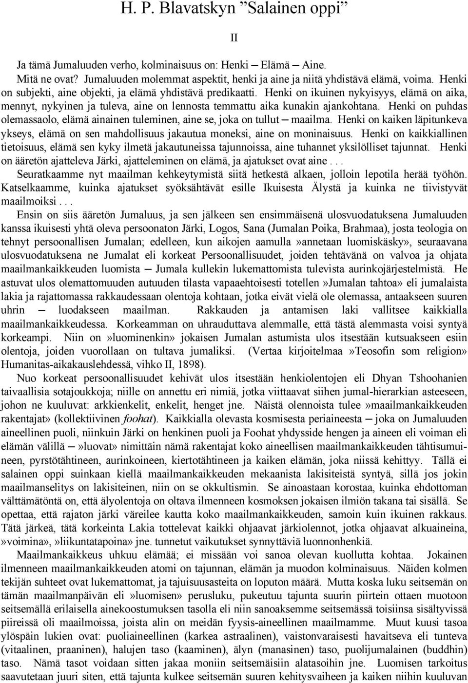 Henki on puhdas olemassaolo, elämä ainainen tuleminen, aine se, joka on tullut maailma. Henki on kaiken läpitunkeva ykseys, elämä on sen mahdollisuus jakautua moneksi, aine on moninaisuus.