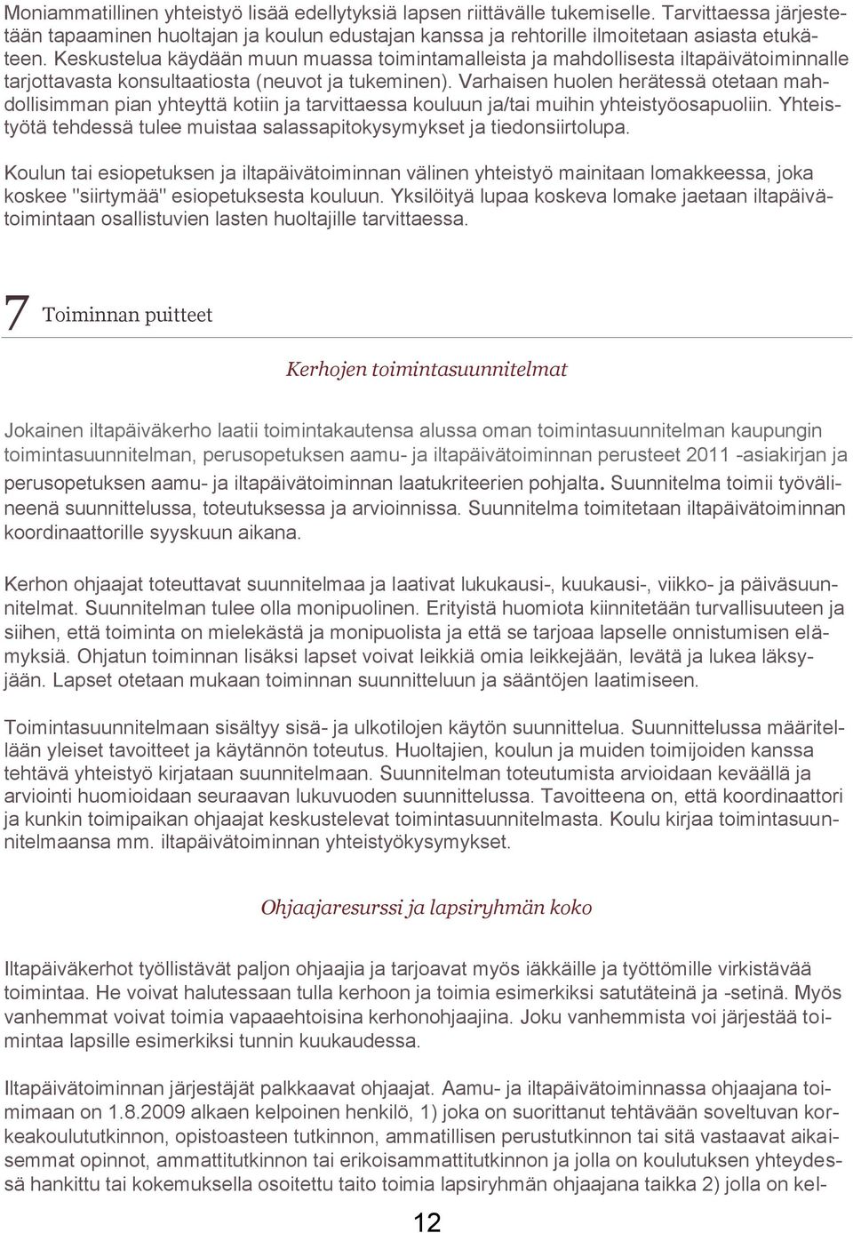 Varhaisen huolen herätessä otetaan mahdollisimman pian yhteyttä kotiin ja tarvittaessa kouluun ja/tai muihin yhteistyöosapuoliin.