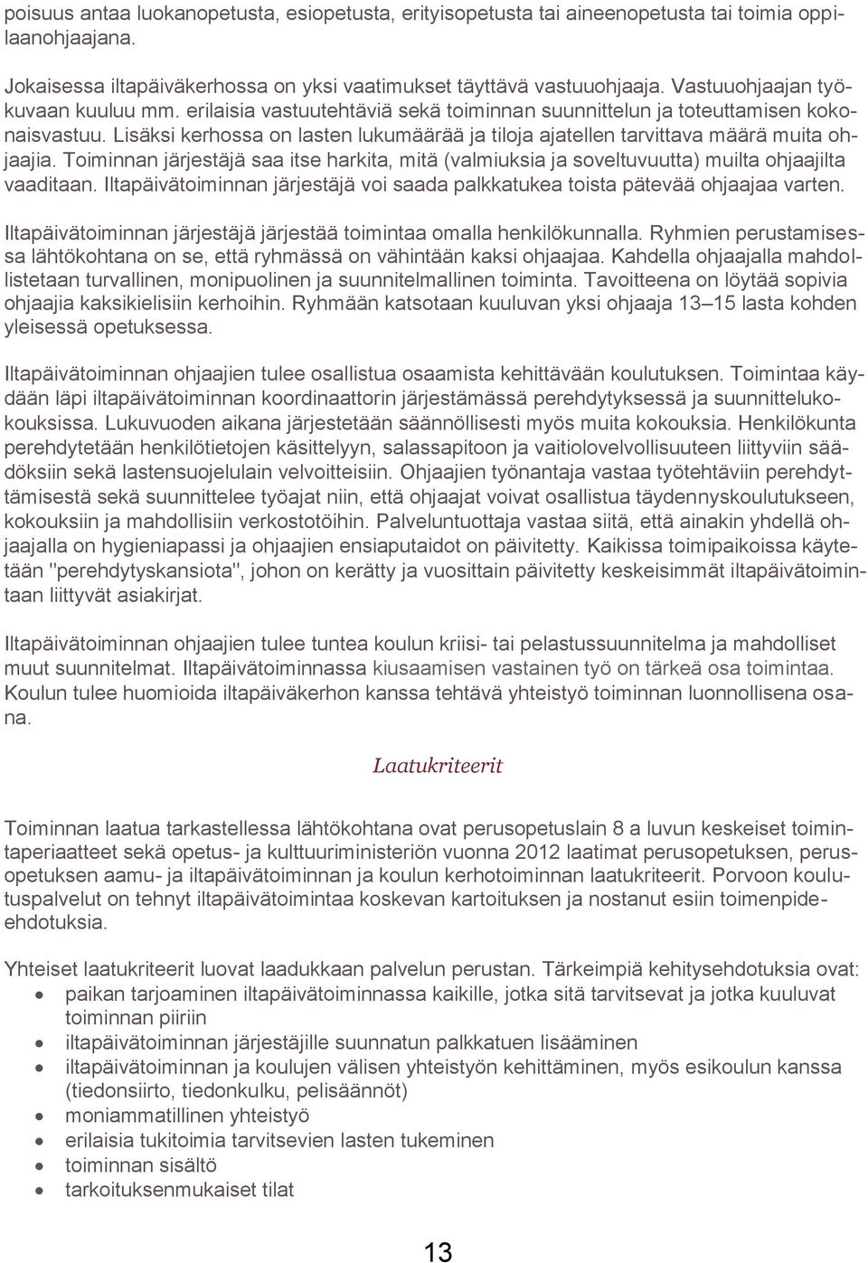 Lisäksi kerhossa on lasten lukumäärää ja tiloja ajatellen tarvittava määrä muita ohjaajia. Toiminnan järjestäjä saa itse harkita, mitä (valmiuksia ja soveltuvuutta) muilta ohjaajilta vaaditaan.