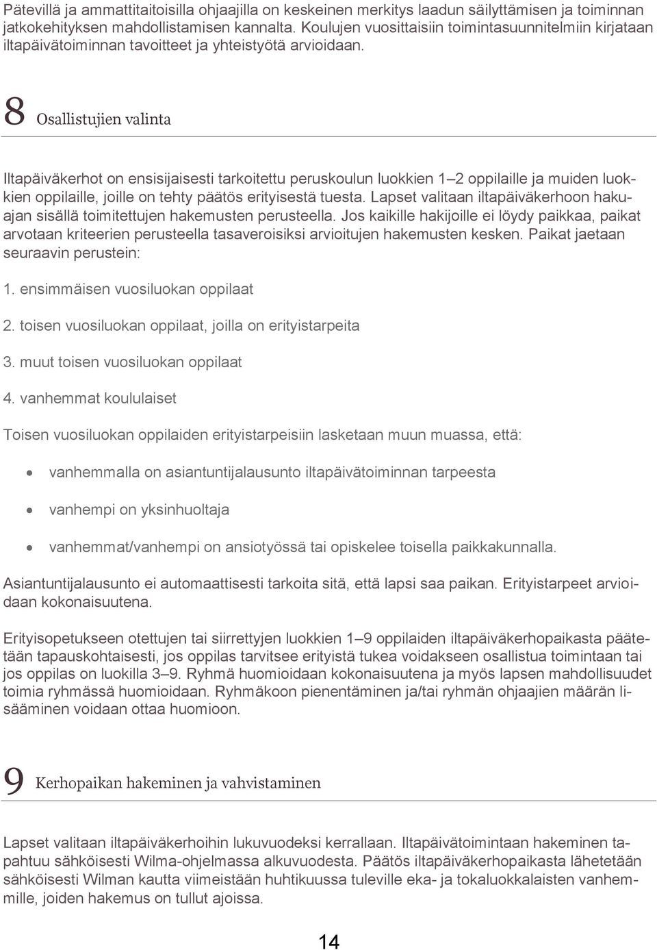 8 Osallistujien valinta Iltapäiväkerhot on ensisijaisesti tarkoitettu peruskoulun luokkien 1 2 oppilaille ja muiden luokkien oppilaille, joille on tehty päätös erityisestä tuesta.