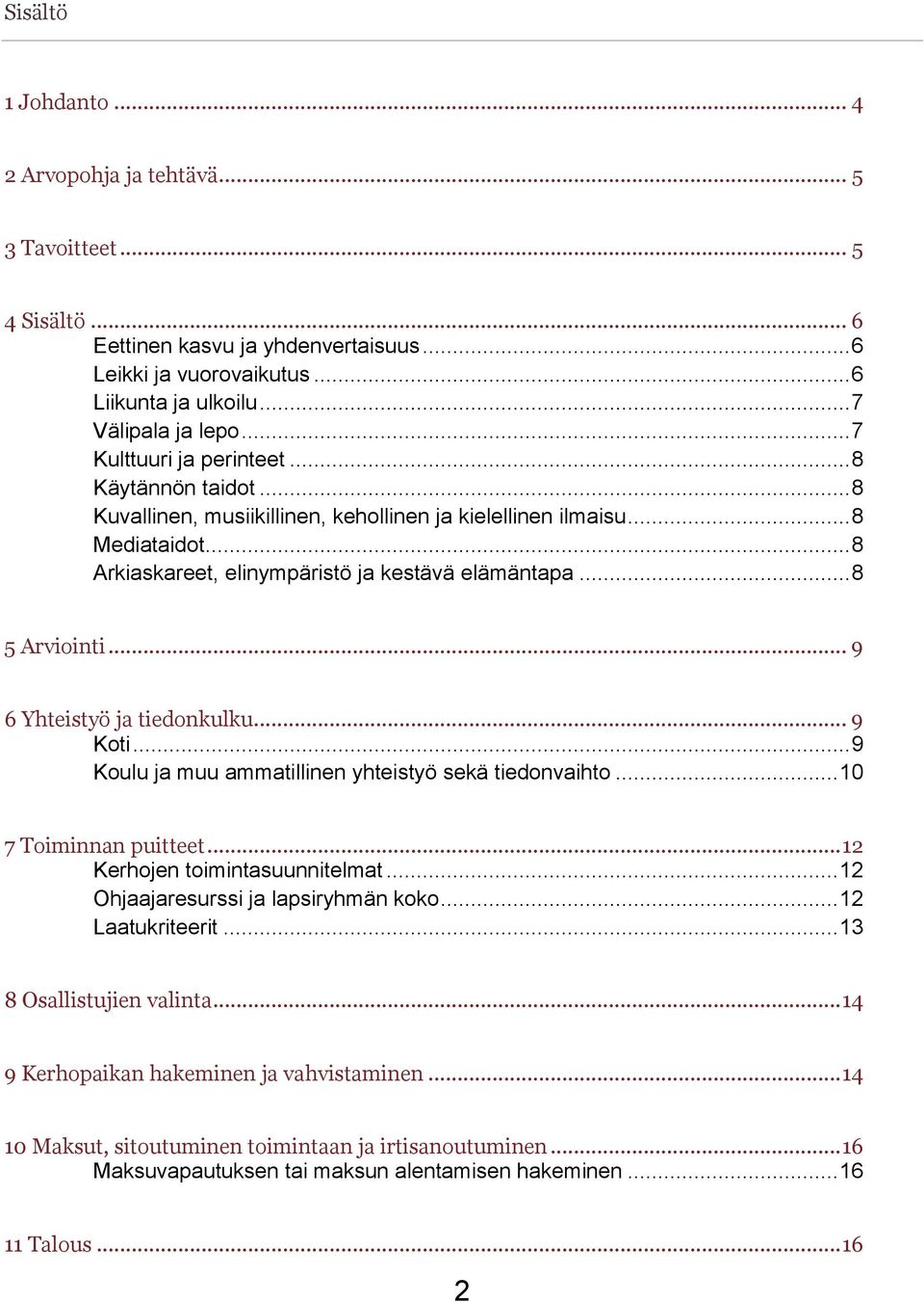 .. 8 5 Arviointi... 9 6 Yhteistyö ja tiedonkulku... 9 Koti... 9 Koulu ja muu ammatillinen yhteistyö sekä tiedonvaihto... 10 7 Toiminnan puitteet... 12 Kerhojen toimintasuunnitelmat.