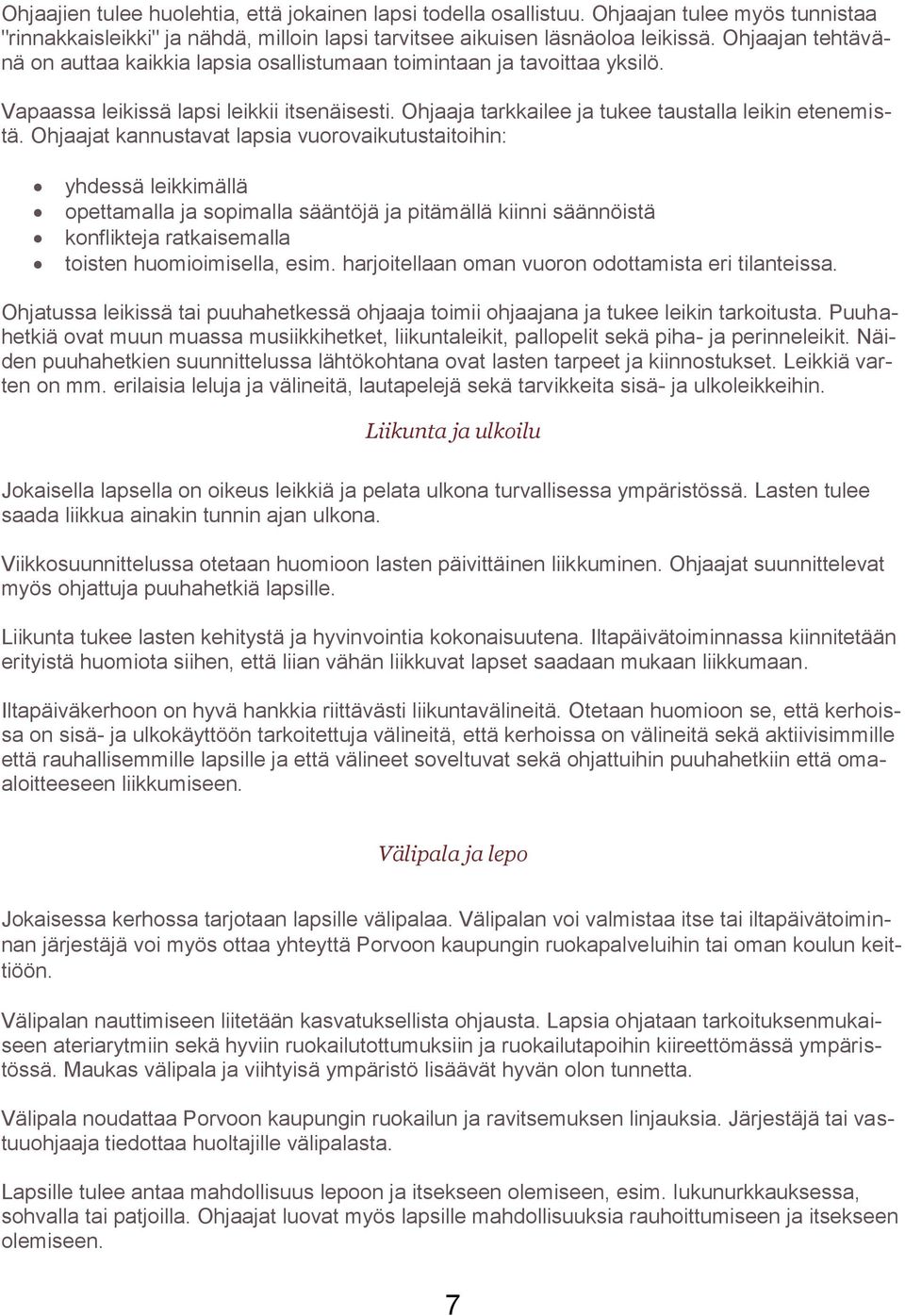 Ohjaajat kannustavat lapsia vuorovaikutustaitoihin: yhdessä leikkimällä opettamalla ja sopimalla sääntöjä ja pitämällä kiinni säännöistä konflikteja ratkaisemalla toisten huomioimisella, esim.