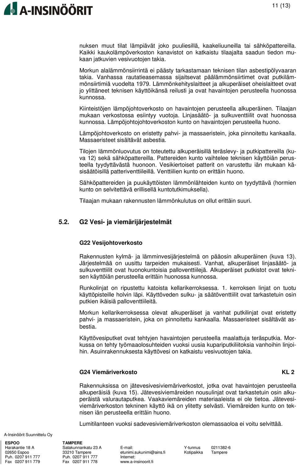 Morkun alalämmönsiirrintä ei päästy tarkastamaan teknisen tilan asbestipölyvaaran takia. Vanhassa rautatieasemassa sijaitsevat päälämmönsiirtimet ovat putkilämmönsiirtimiä vuodelta 1979.