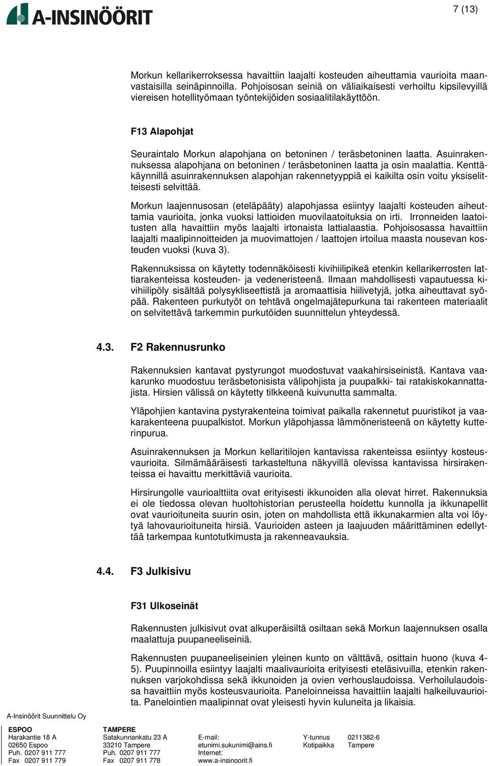 F13 Alapohjat Seuraintalo Morkun alapohjana on betoninen / teräsbetoninen laatta. Asuinrakennuksessa alapohjana on betoninen / teräsbetoninen laatta ja osin maalattia.