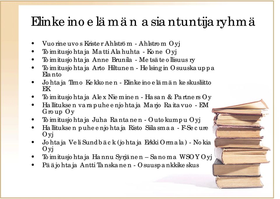Nieminen - Hasan & Partners Oy Hallituksen varapuheenjohtaja Marjo Raitavuo - EM Group Oy Toimitusjohtaja Juha Rantanen - Outokumpu Oyj Hallituksen puheenjohtaja