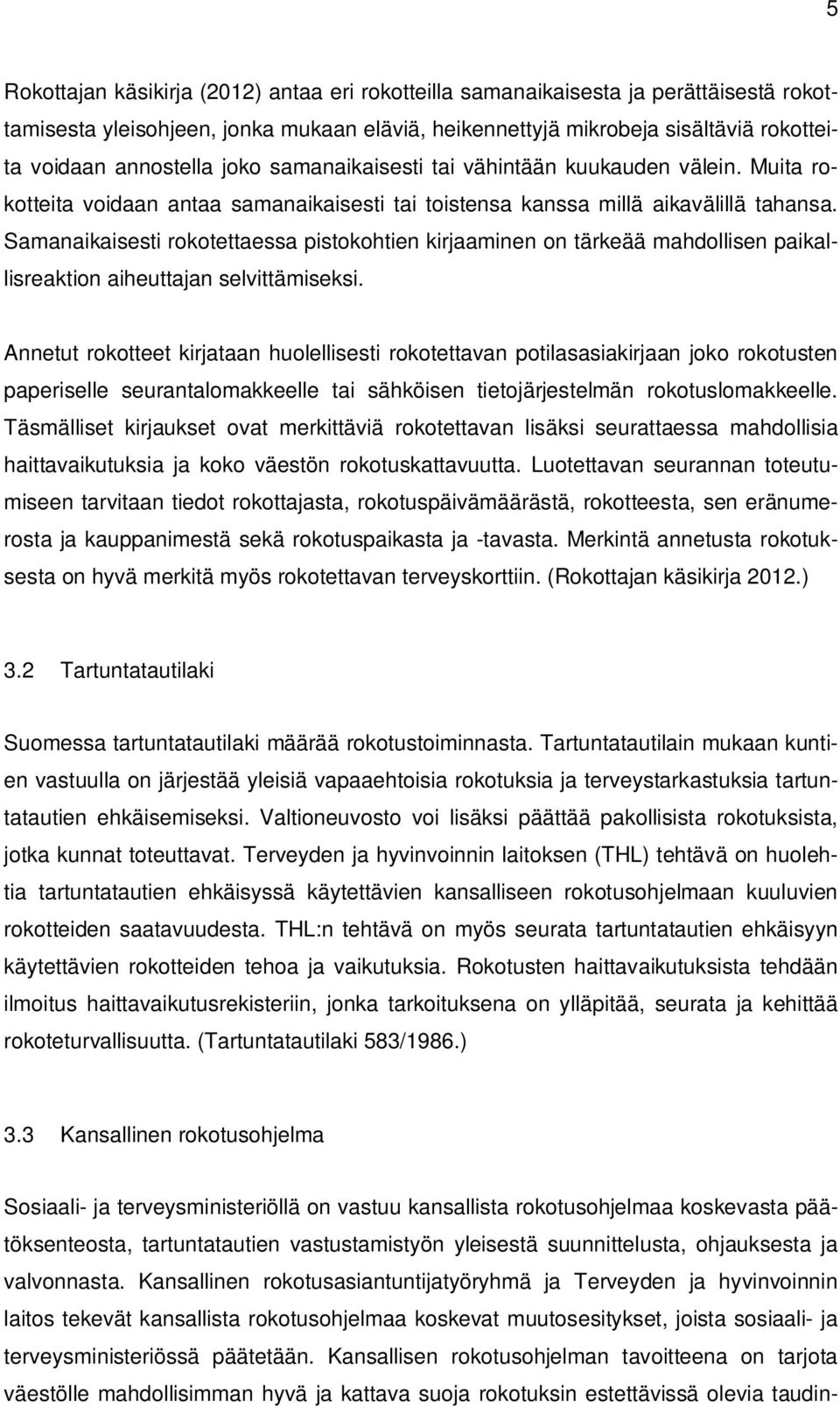 Samanaikaisesti rokotettaessa pistokohtien kirjaaminen on tärkeää mahdollisen paikallisreaktion aiheuttajan selvittämiseksi.