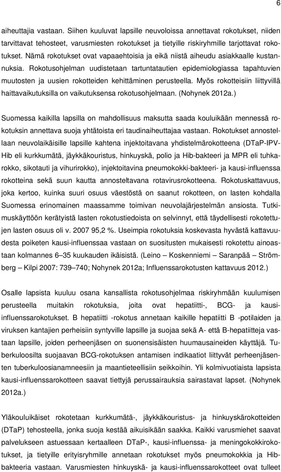 Rokotusohjelman uudistetaan tartuntatautien epidemiologiassa tapahtuvien muutosten ja uusien rokotteiden kehittäminen perusteella.