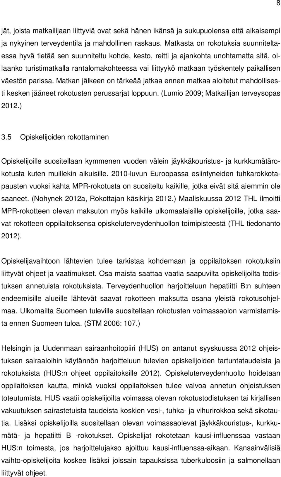 paikallisen väestön parissa. Matkan jälkeen on tärkeää jatkaa ennen matkaa aloitetut mahdollisesti kesken jääneet rokotusten perussarjat loppuun. (Lumio 2009; Matkailijan terveysopas 2012.) 3.