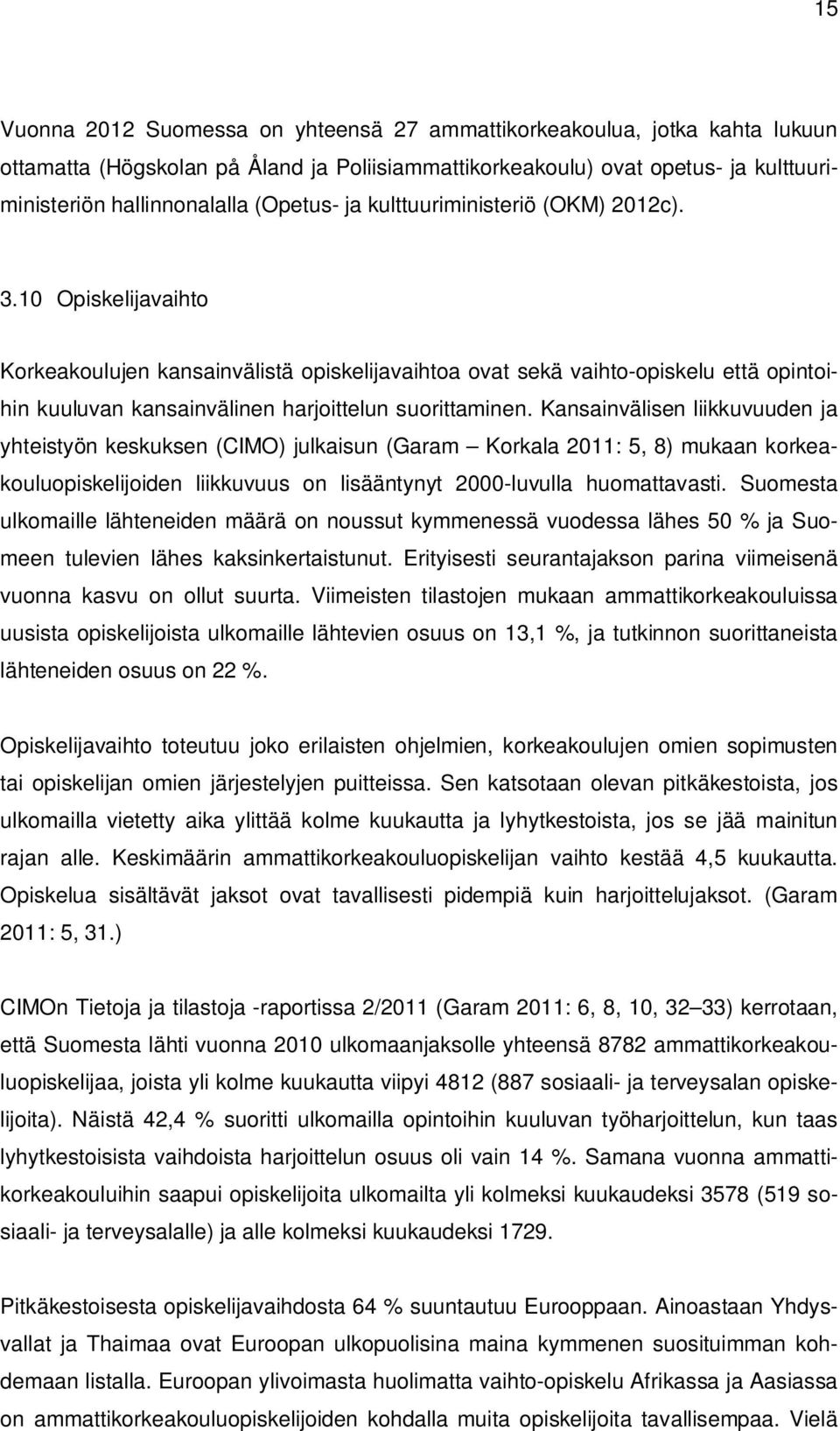 10 Opiskelijavaihto Korkeakoulujen kansainvälistä opiskelijavaihtoa ovat sekä vaihto-opiskelu että opintoihin kuuluvan kansainvälinen harjoittelun suorittaminen.