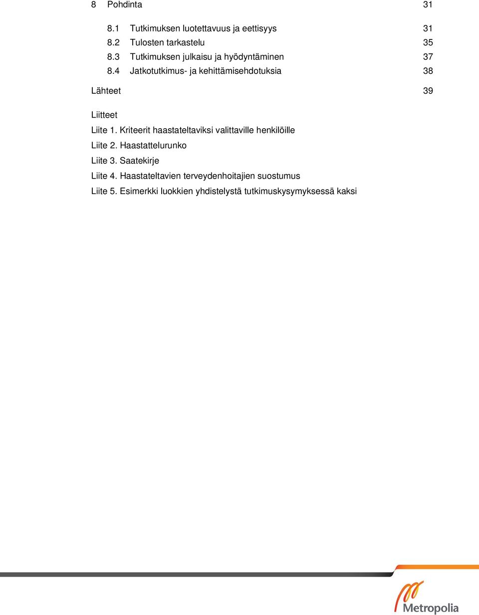 4 Jatkotutkimus- ja kehittämisehdotuksia 38 Lähteet 39 Liitteet Liite 1.