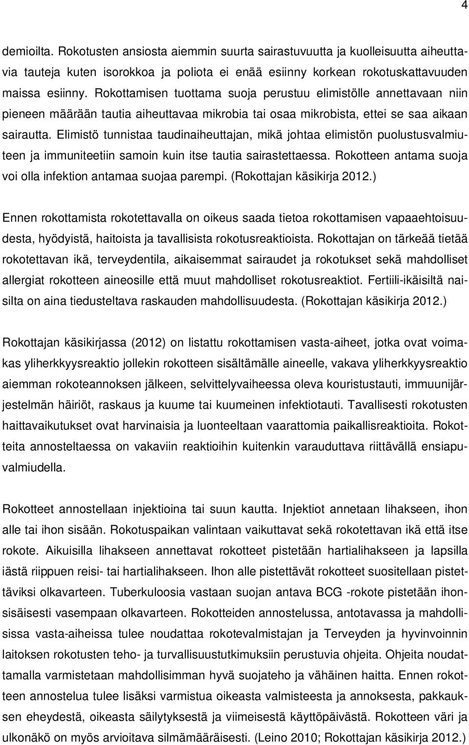 Elimistö tunnistaa taudinaiheuttajan, mikä johtaa elimistön puolustusvalmiuteen ja immuniteetiin samoin kuin itse tautia sairastettaessa.