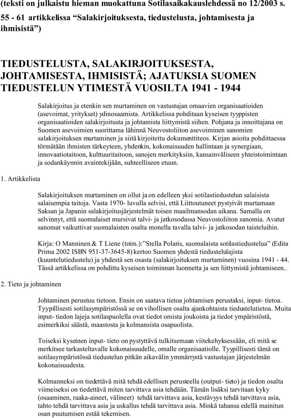 1. Artikkelista 2. Tieto ja johtaminen Salakirjoitus ja etenkin sen murtaminen on vastustajan omaavien organisaatioiden (asevoimat, yritykset) ydinosaamista.