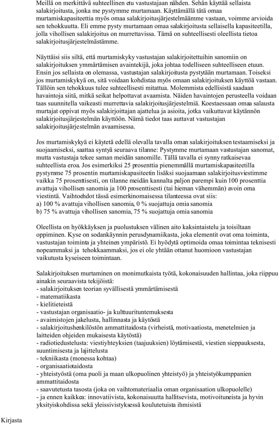 Eli emme pysty murtamaan omaa salakirjoitusta sellaisella kapasiteetilla, jolla vihollisen salakirjoitus on murrettavissa. Tämä on suhteellisesti oleellista tietoa salakirjoitusjärjestelmästämme.