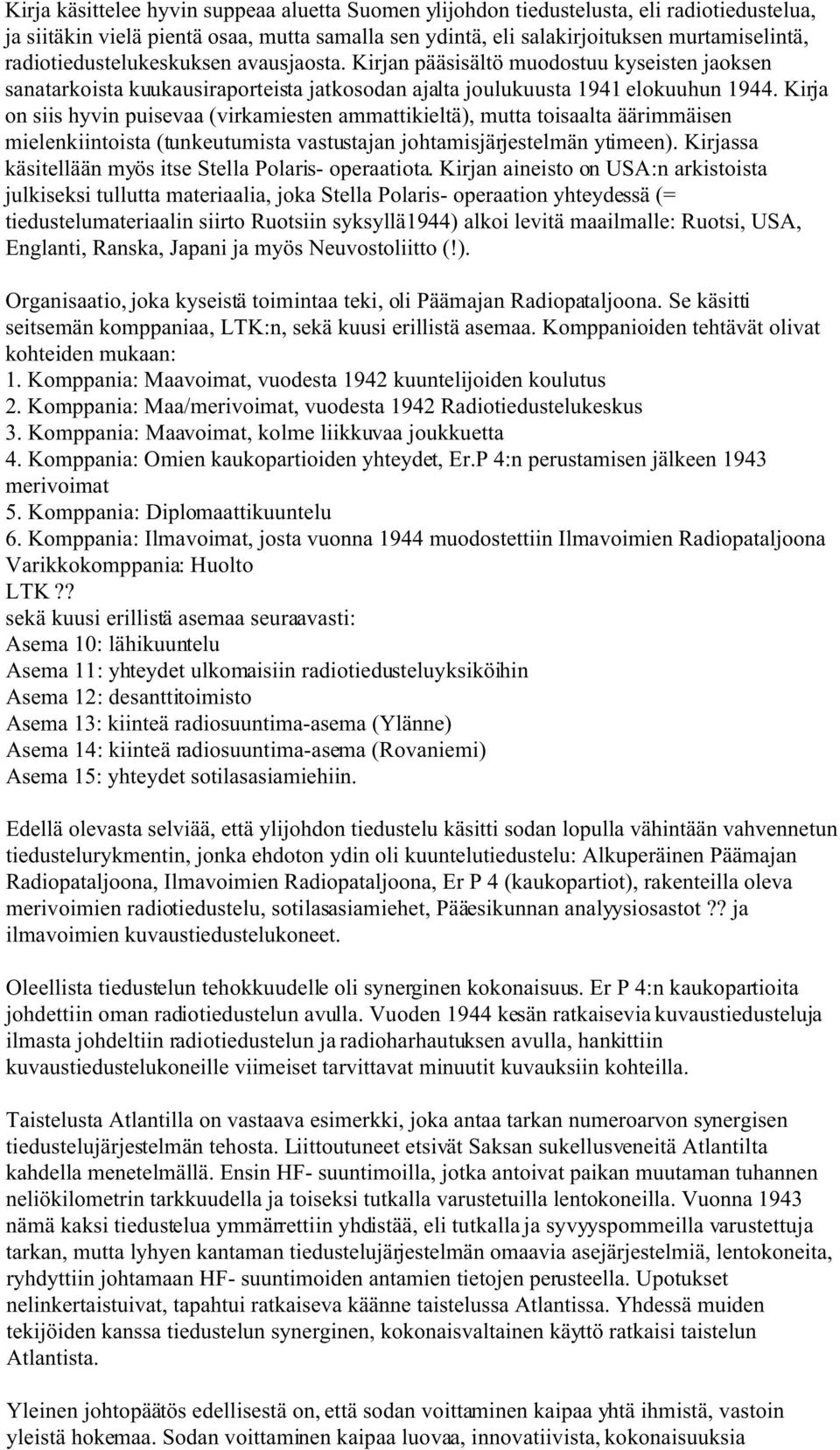 Kirja on siis hyvin puisevaa (virkamiesten ammattikieltä), mutta toisaalta äärimmäisen mielenkiintoista (tunkeutumista vastustajan johtamisjärjestelmän ytimeen).