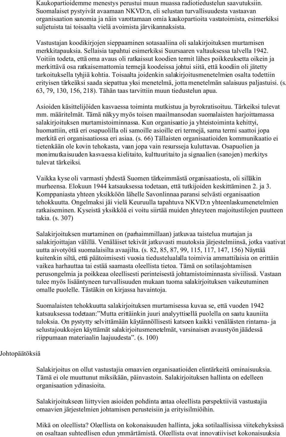 avoimista järvikannaksista. Vastustajan koodikirjojen sieppaaminen sotasaaliina oli salakirjoituksen murtamisen merkkitapauksia. Sellaisia tapahtui esimerkiksi Suursaaren valtauksessa talvella 1942.