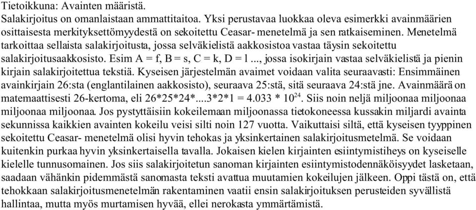 Menetelmä tarkoittaa sellaista salakirjoitusta, jossa selväkielistä aakkosistoa vastaa täysin sekoitettu salakirjoitusaakkosisto. Esim A = f, B = s, C = k, D = l.