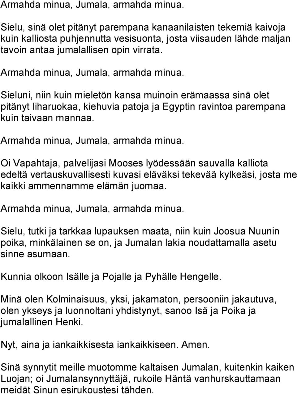 Oi Vapahtaja, palvelijasi Mooses lyödessään sauvalla kalliota edeltä vertauskuvallisesti kuvasi eläväksi tekevää kylkeäsi, josta me kaikki ammennamme elämän juomaa.