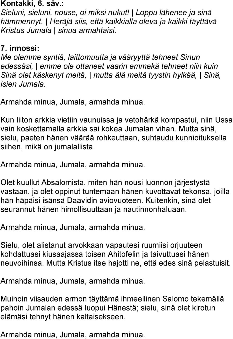 Jumala. Kun liiton arkkia vietiin vaunuissa ja vetohärkä kompastui, niin Ussa vain koskettamalla arkkia sai kokea Jumalan vihan.