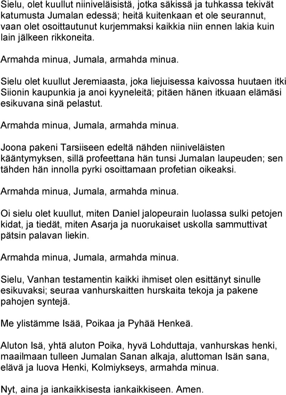 Joona pakeni Tarsiiseen edeltä nähden niiniveläisten kääntymyksen, sillä profeettana hän tunsi Jumalan laupeuden; sen tähden hän innolla pyrki osoittamaan profetian oikeaksi.