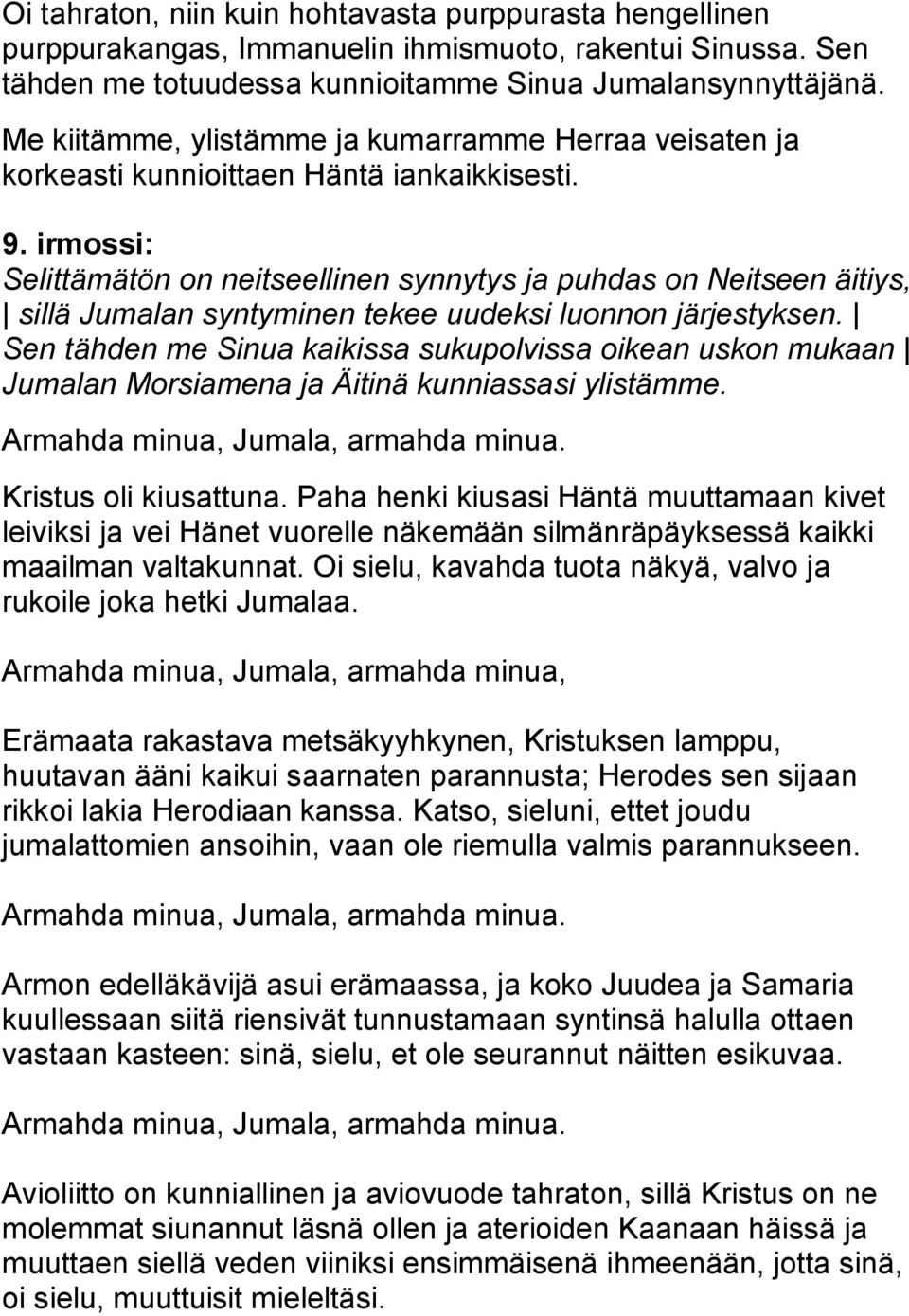 irmossi: Selittämätön on neitseellinen synnytys ja puhdas on Neitseen äitiys, sillä Jumalan syntyminen tekee uudeksi luonnon järjestyksen.