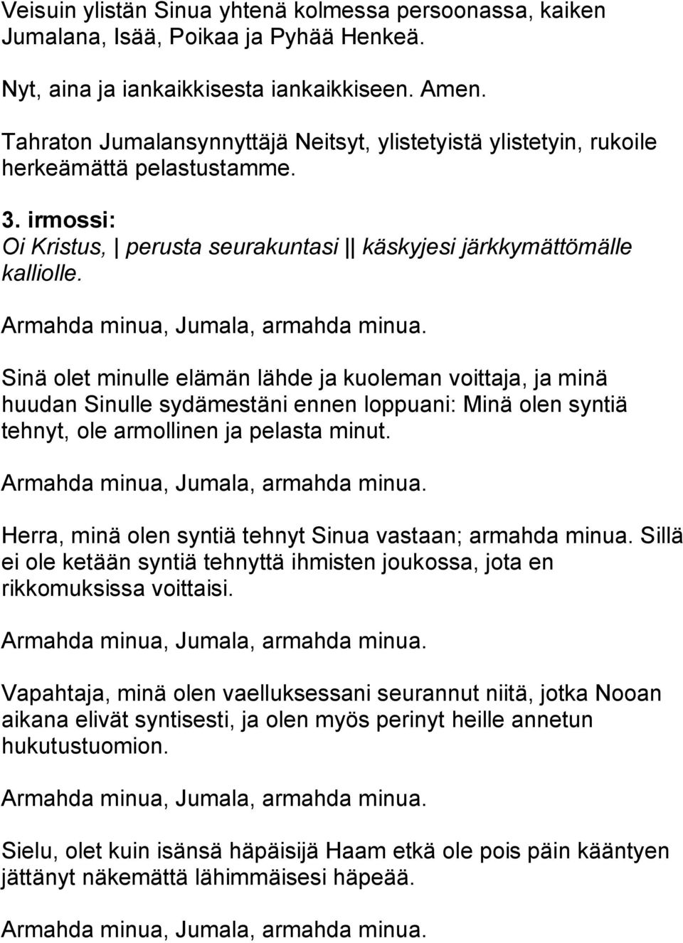 Sinä olet minulle elämän lähde ja kuoleman voittaja, ja minä huudan Sinulle sydämestäni ennen loppuani: Minä olen syntiä tehnyt, ole armollinen ja pelasta minut.