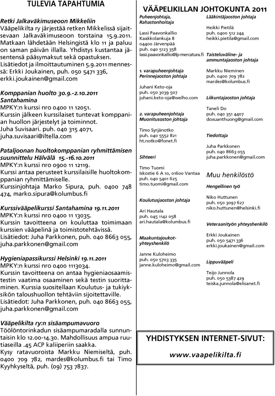 2011 mennessä: Erkki Joukainen, puh. 050 5471 336, erkki.joukainen@gmail.com Komppanian huolto 30.9.-2.10.2011 Santahamina MPKY:n kurssi nro 0400 11 12051.