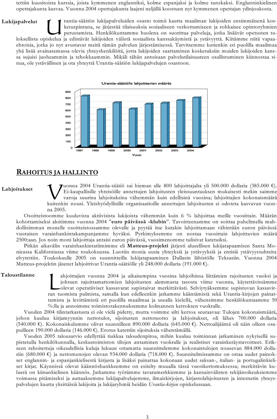 Lukijapalvelut U rantia-säätiön lukijapalveluiden osasto toimii kautta maailman lukijoiden ensimmäisenä kosketuspintana, se järjestää tilaisuuksia sosiaaliseen verkottumiseen ja rohkaisee