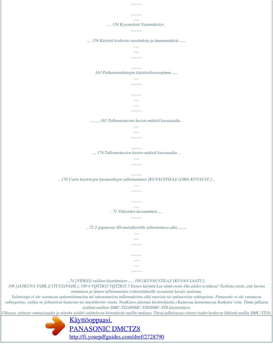.... 72 2 gigatavun SD-muistikortille tallennettava aika......74 [VIDEO]-valikon käyttäminen 108 [KUVAUSTILA]/ [KUVAN LAATU].. 108 [JATKUVA TARK.]/ [TUULIVAIM.]..109 4 VQT2R32 VQT2R32 5 Ennen käyttöä Lue tämä ensin Ota aluksi testikuva!