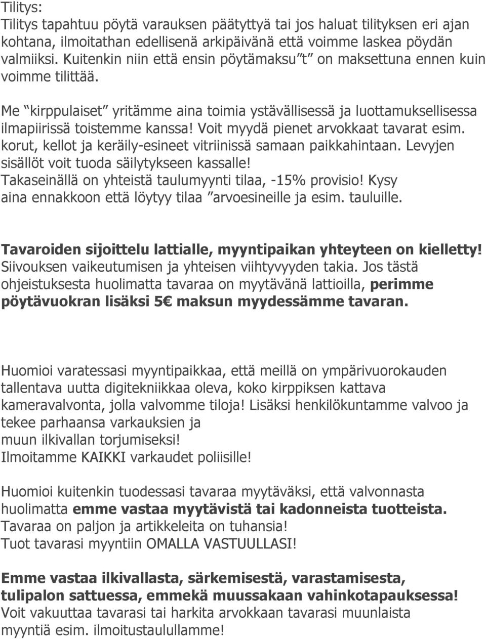 Voit myydä pienet arvokkaat tavarat esim. korut, kellot ja keräily-esineet vitriinissä samaan paikkahintaan. Levyjen sisällöt voit tuoda säilytykseen kassalle!