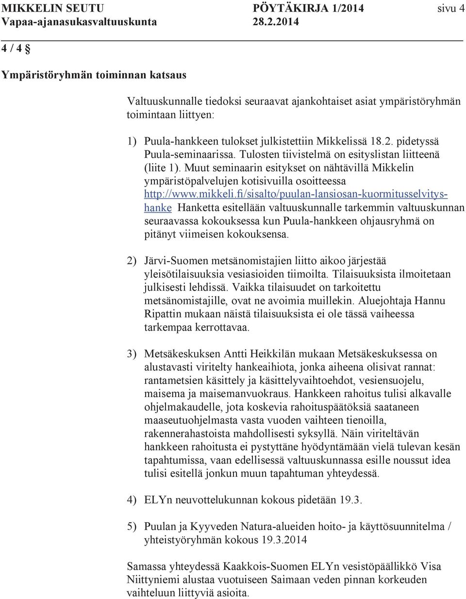 Muut seminaarin esitykset on nähtävillä Mikkelin ympäristöpalvelujen kotisivuilla osoitteessa http://www.mikkeli.fi/sisalto/puulan-lansiosan-kuormitusselvitys- http://beta.mikkeli.fi/palvelut/puulan-lansiosan-kuormitusselvityshanke.