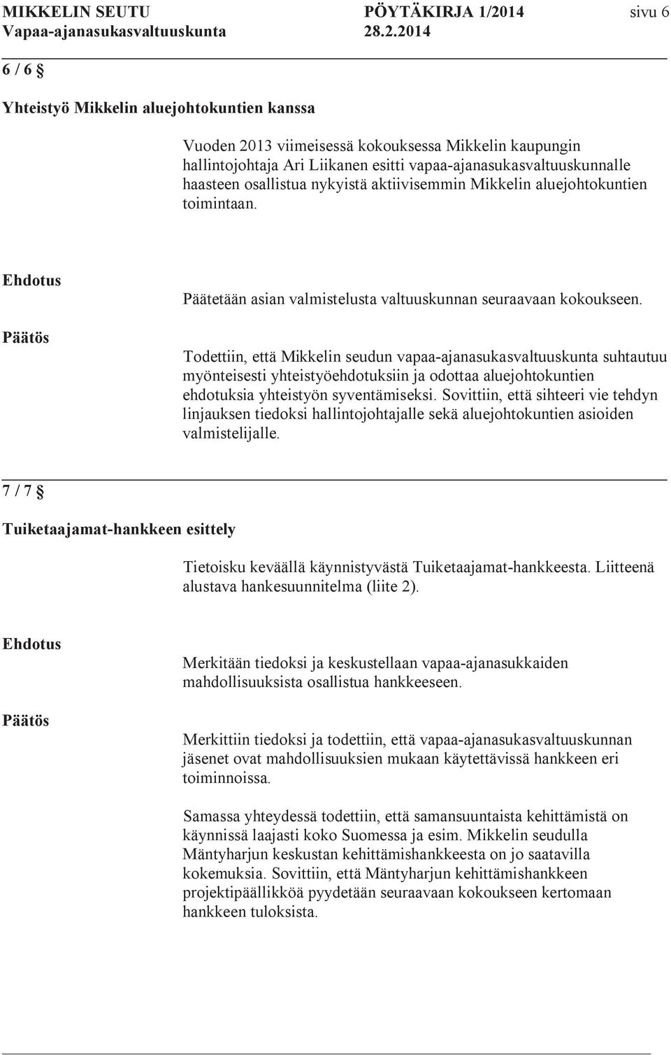 Todettiin, että Mikkelin seudun vapaa-ajanasukasvaltuuskunta suhtautuu myönteisesti yhteistyöehdotuksiin ja odottaa aluejohtokuntien ehdotuksia yhteistyön syventämiseksi.