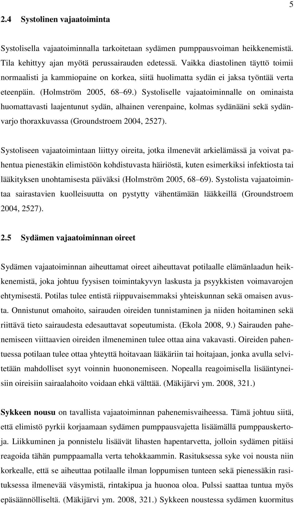 ) Systoliselle vajaatoiminnalle on ominaista huomattavasti laajentunut sydän, alhainen verenpaine, kolmas sydänääni sekä sydänvarjo thoraxkuvassa (Groundstroem 2004, 2527).