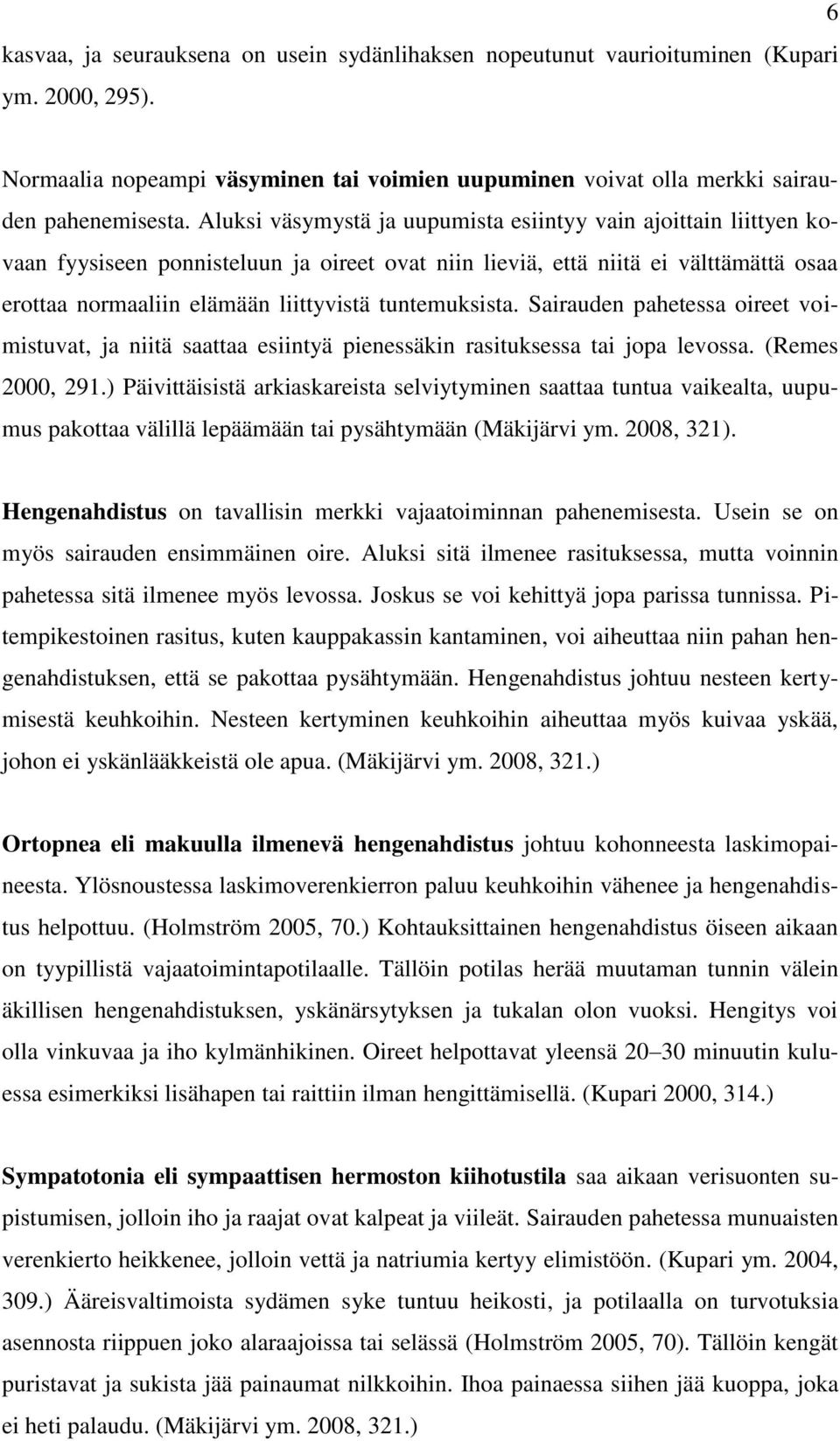 tuntemuksista. Sairauden pahetessa oireet voimistuvat, ja niitä saattaa esiintyä pienessäkin rasituksessa tai jopa levossa. (Remes 2000, 291.