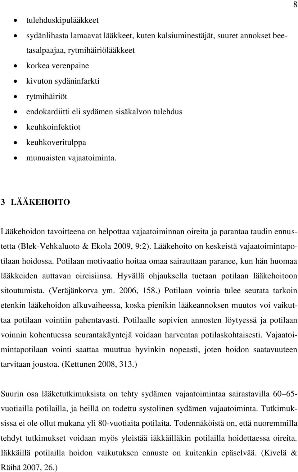 3 LÄÄKEHOITO Lääkehoidon tavoitteena on helpottaa vajaatoiminnan oireita ja parantaa taudin ennustetta (Blek-Vehkaluoto & Ekola 2009, 9:2). Lääkehoito on keskeistä vajaatoimintapotilaan hoidossa.