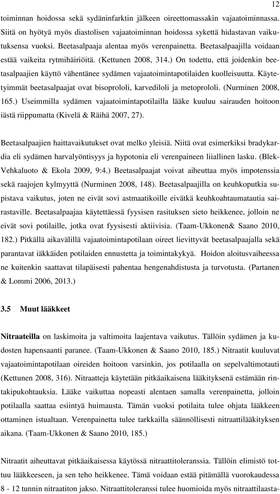 ) On todettu, että joidenkin beetasalpaajien käyttö vähentänee sydämen vajaatoimintapotilaiden kuolleisuutta. Käytetyimmät beetasalpaajat ovat bisoprololi, karvediloli ja metoprololi.