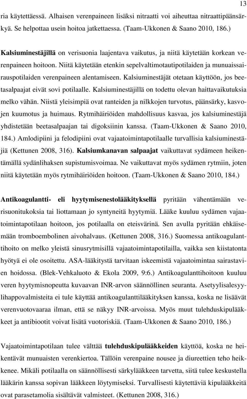 Niitä käytetään etenkin sepelvaltimotautipotilaiden ja munuaissairauspotilaiden verenpaineen alentamiseen. Kalsiuminestäjät otetaan käyttöön, jos beetasalpaajat eivät sovi potilaalle.