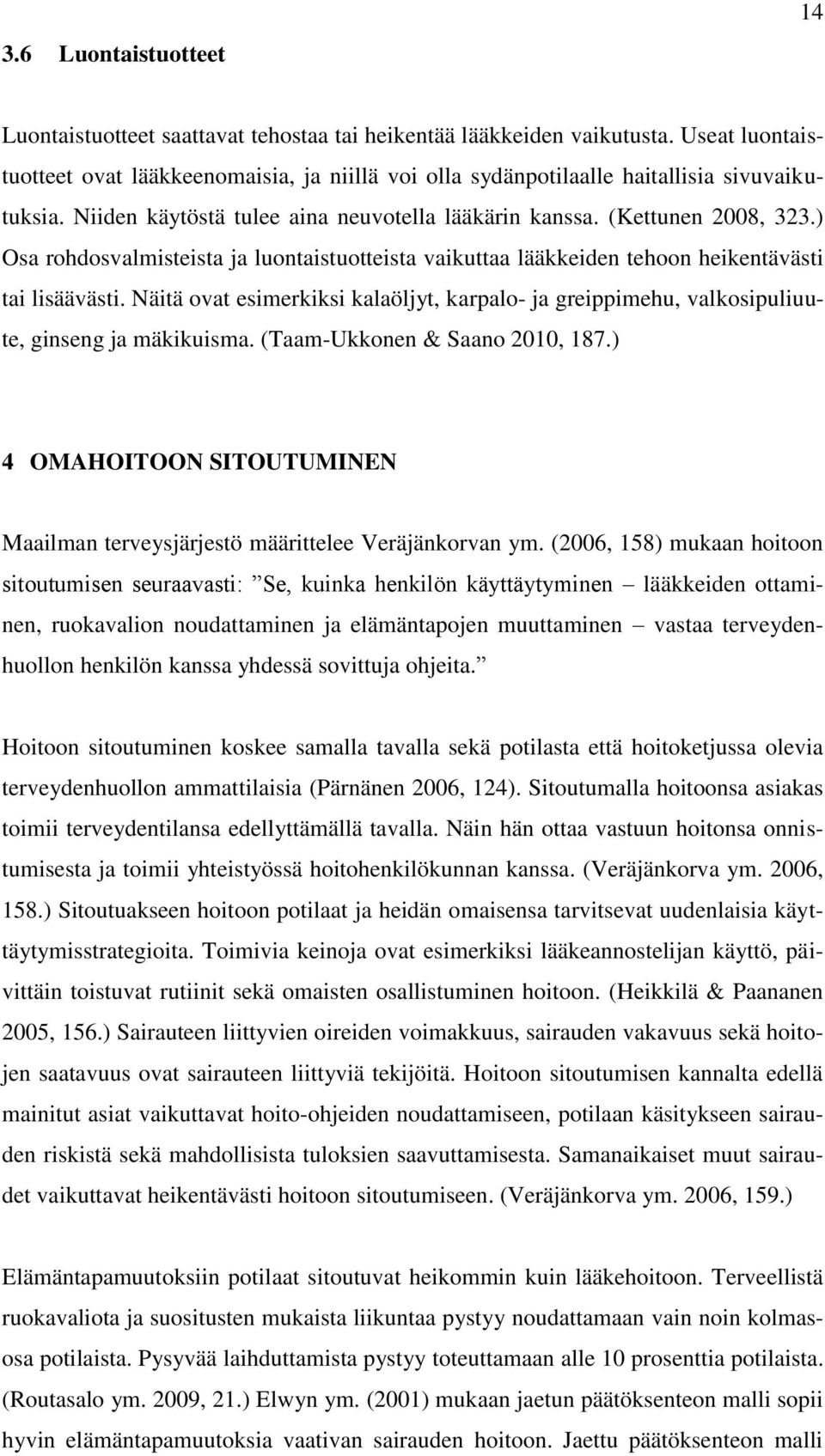 ) Osa rohdosvalmisteista ja luontaistuotteista vaikuttaa lääkkeiden tehoon heikentävästi tai lisäävästi.