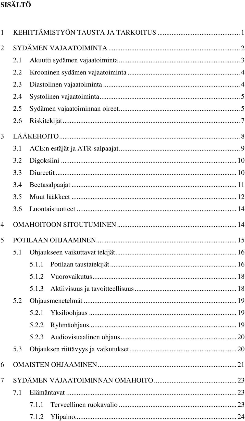 5 Muut lääkkeet... 12 3.6 Luontaistuotteet... 14 4 OMAHOITOON SITOUTUMINEN... 14 5 POTILAAN OHJAAMINEN... 15 5.1 Ohjaukseen vaikuttavat tekijät... 16 5.1.1 Potilaan taustatekijät... 16 5.1.2 Vuorovaikutus.