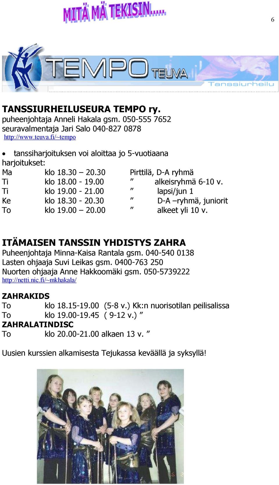 30 D-A ryhmä, juniorit To klo 19.00 20.00 alkeet yli 10 v. ITÄMAISEN TANSSIN YHDISTYS ZAHRA Puheenjohtaja Minna-Kaisa Rantala gsm. 040-540 0138 Lasten ohjaaja Suvi Leikas gsm.