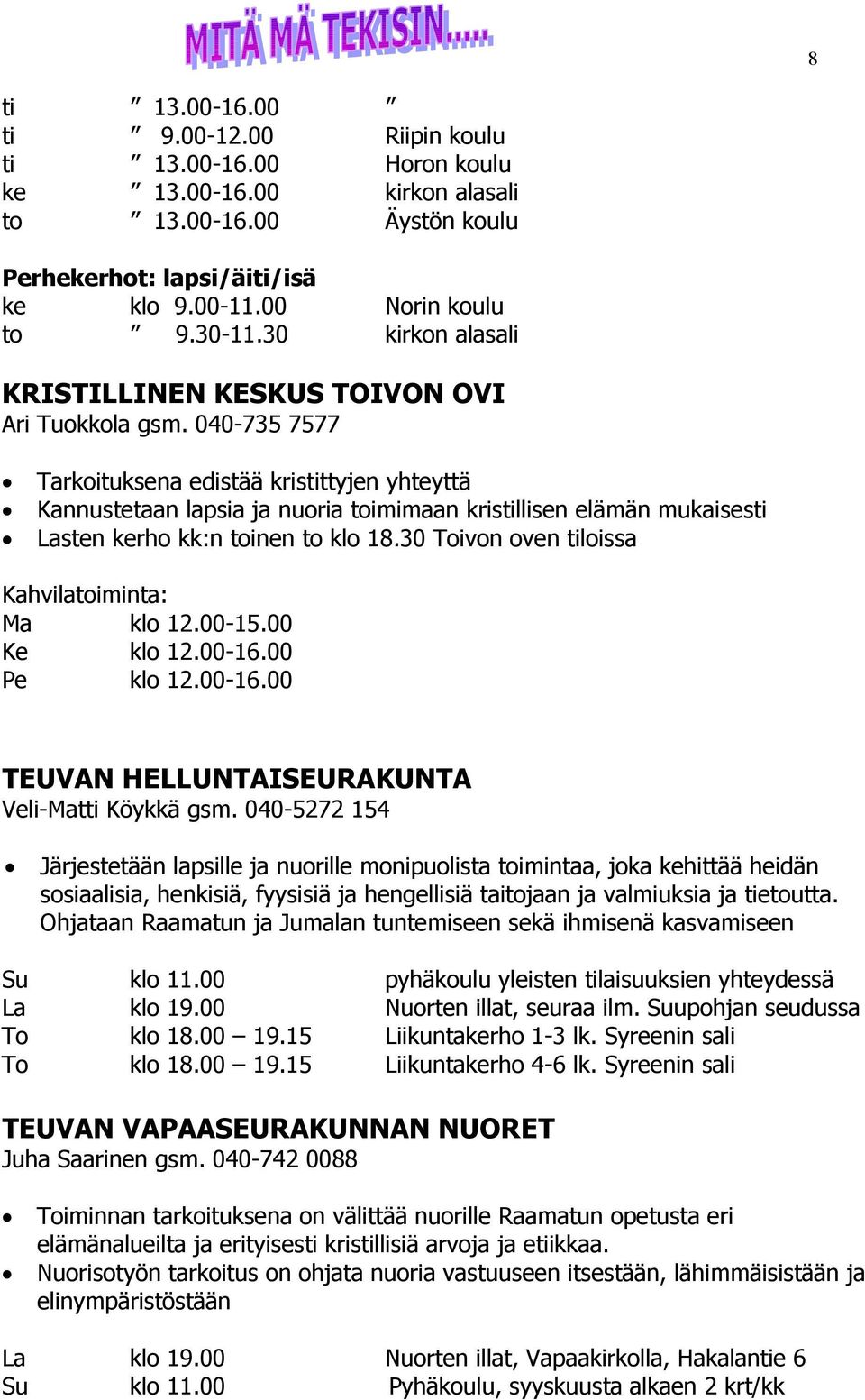 040-735 7577 Tarkoituksena edistää kristittyjen yhteyttä Kannustetaan lapsia ja nuoria toimimaan kristillisen elämän mukaisesti Lasten kerho kk:n toinen to klo 18.