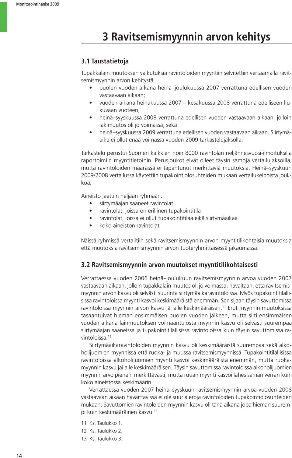 vuoden vastaavaan aikaan; vuoden aikana heinäkuussa 2007 kesäkuussa 2008 verrattuna edelliseen liukuvaan vuoteen; heinä syyskuussa 2008 verrattuna edellisen vuoden vastaavaan aikaan, jolloin