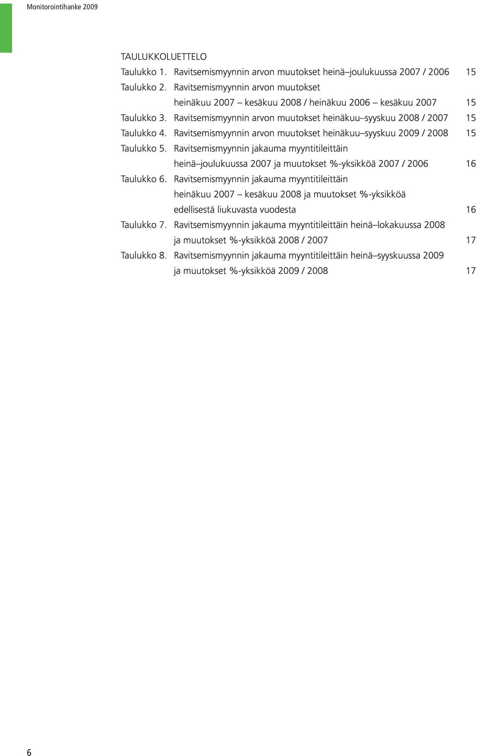 Ravitsemismyynnin arvon muutokset heinäkuu syyskuu 2009 / 2008 15 Taulukko 5. Ravitsemismyynnin jakauma myyntitileittäin heinä joulukuussa 2007 ja muutokset %-yksikköä 2007 / 2006 16 Taulukko 6.